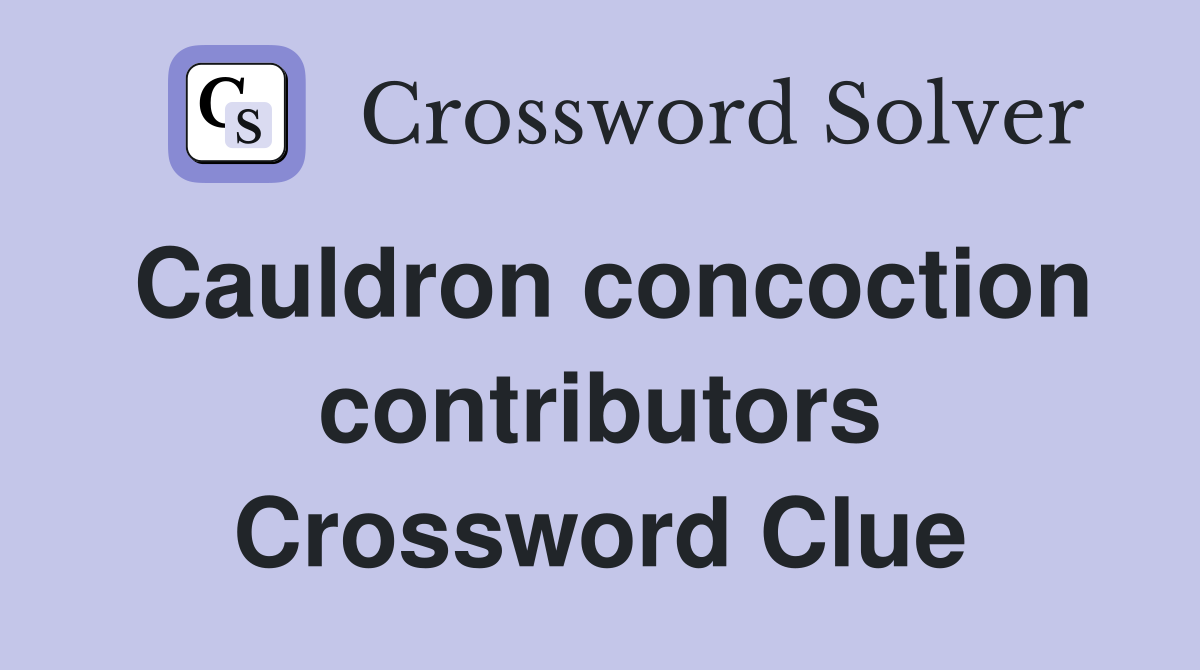 Cauldron concoction contributors Crossword Clue