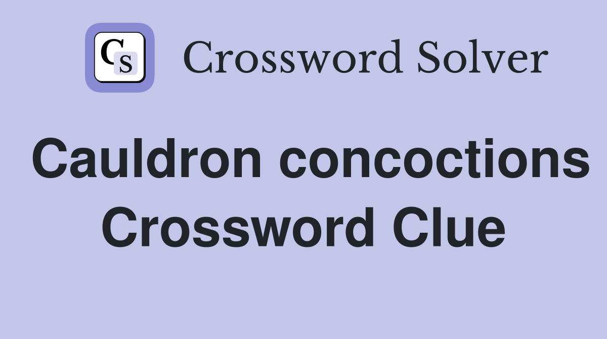 Cauldron concoctions Crossword Clue