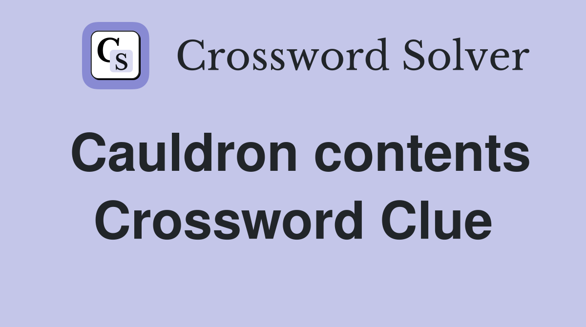 Cauldron contents Crossword Clue