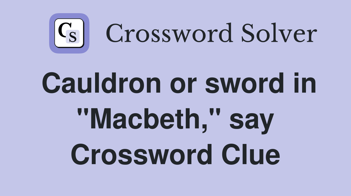 Cauldron or sword in "Macbeth," say Crossword Clue