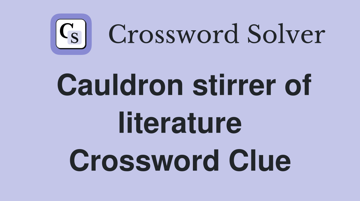 Cauldron stirrer of literature Crossword Clue