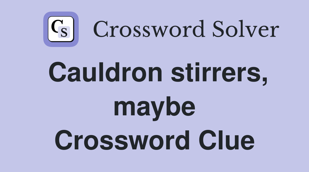 Cauldron stirrers, maybe Crossword Clue