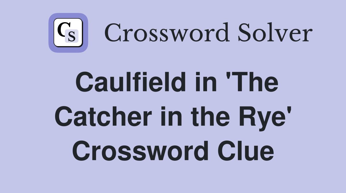 Caulfield in 'The Catcher in the Rye' Crossword Clue