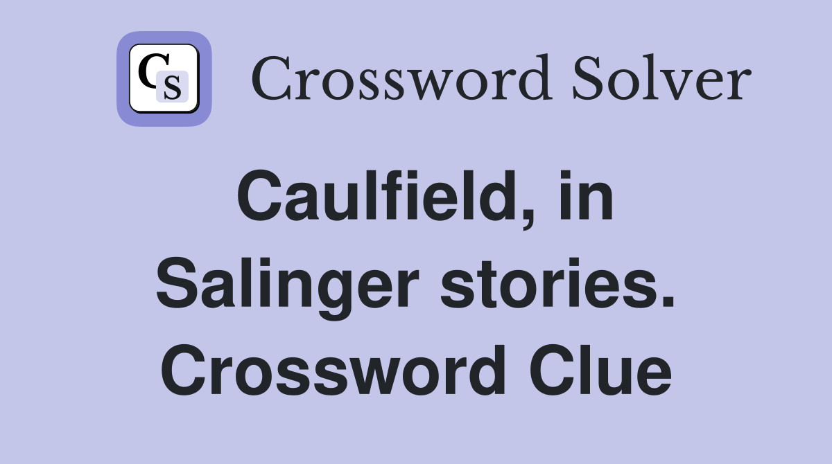 Caulfield, in Salinger stories. Crossword Clue