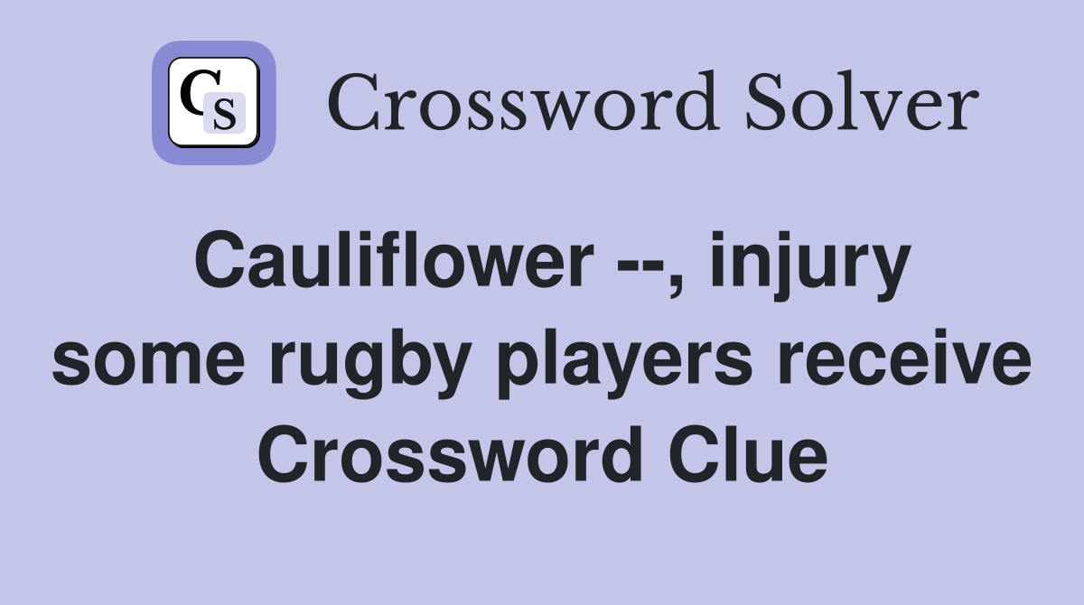 Cauliflower --, injury some rugby players receive Crossword Clue