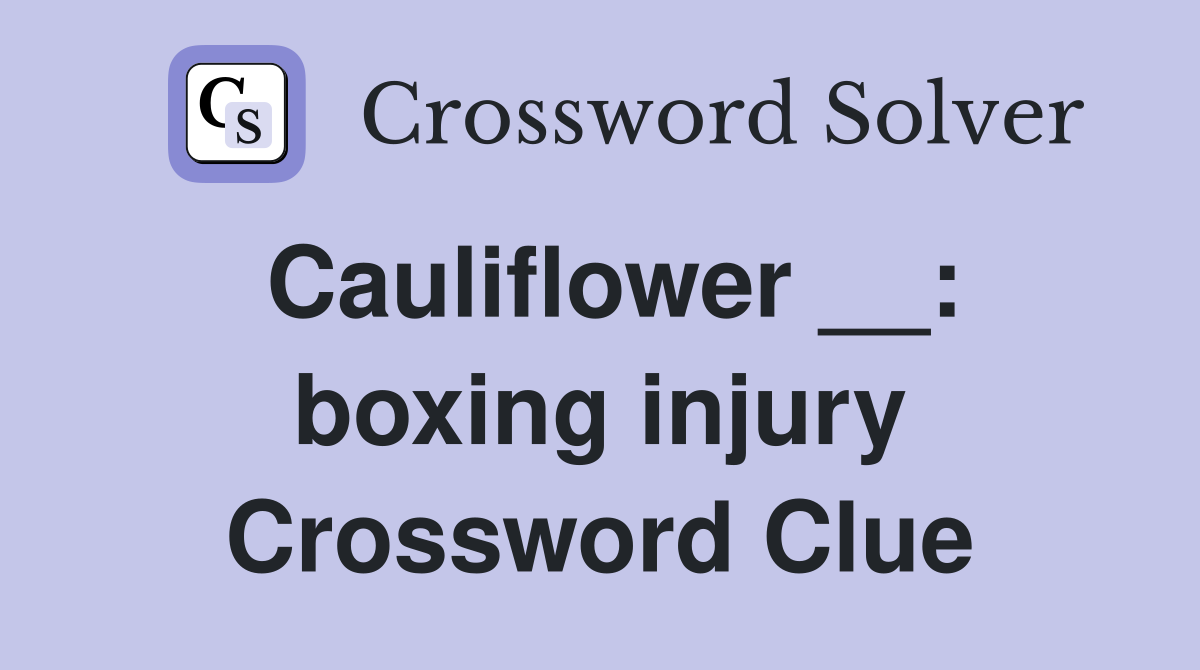 Cauliflower __: boxing injury Crossword Clue