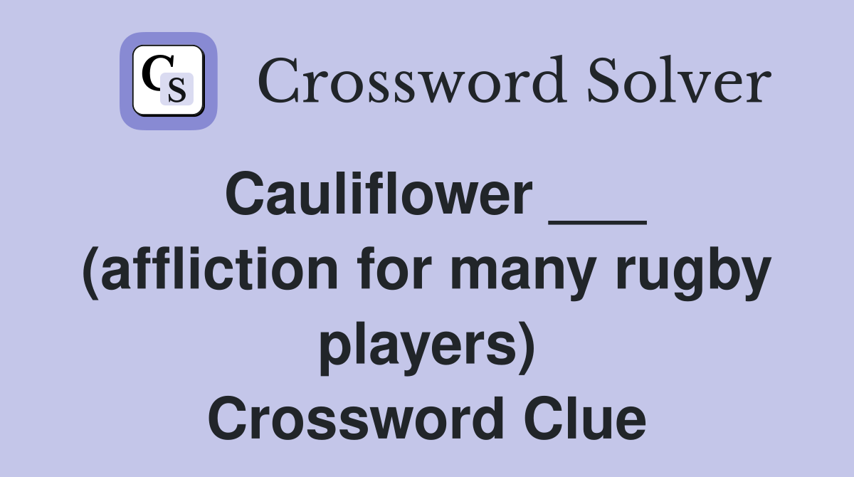 Cauliflower ___ (affliction for many rugby players) Crossword Clue