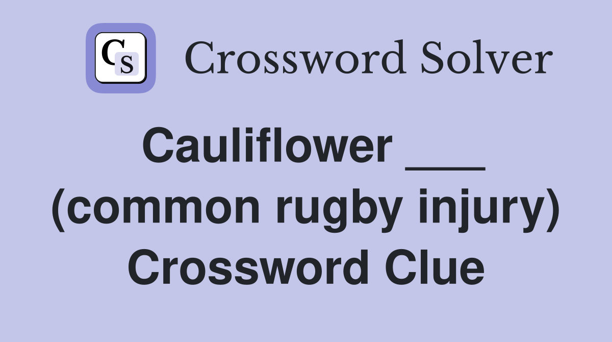 Cauliflower ___ (common rugby injury) Crossword Clue