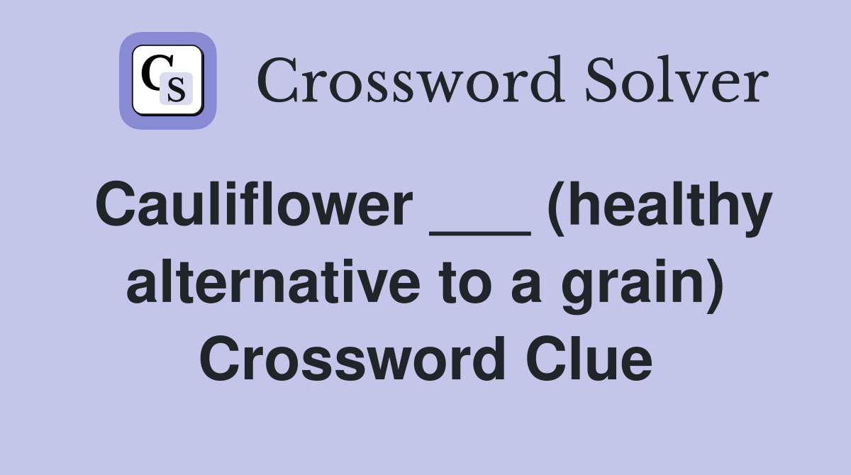 Cauliflower ___ (healthy alternative to a grain) Crossword Clue