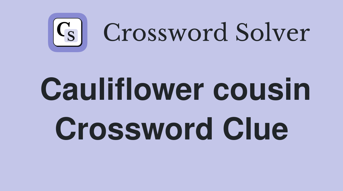 Cauliflower cousin Crossword Clue