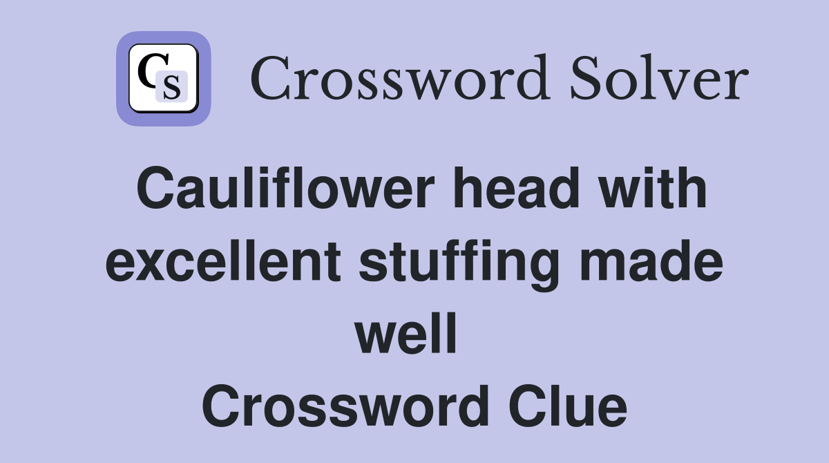 Cauliflower head with excellent stuffing made well  Crossword Clue