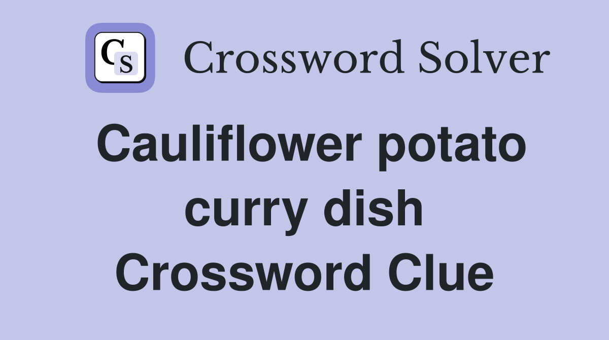 Cauliflower potato curry dish Crossword Clue