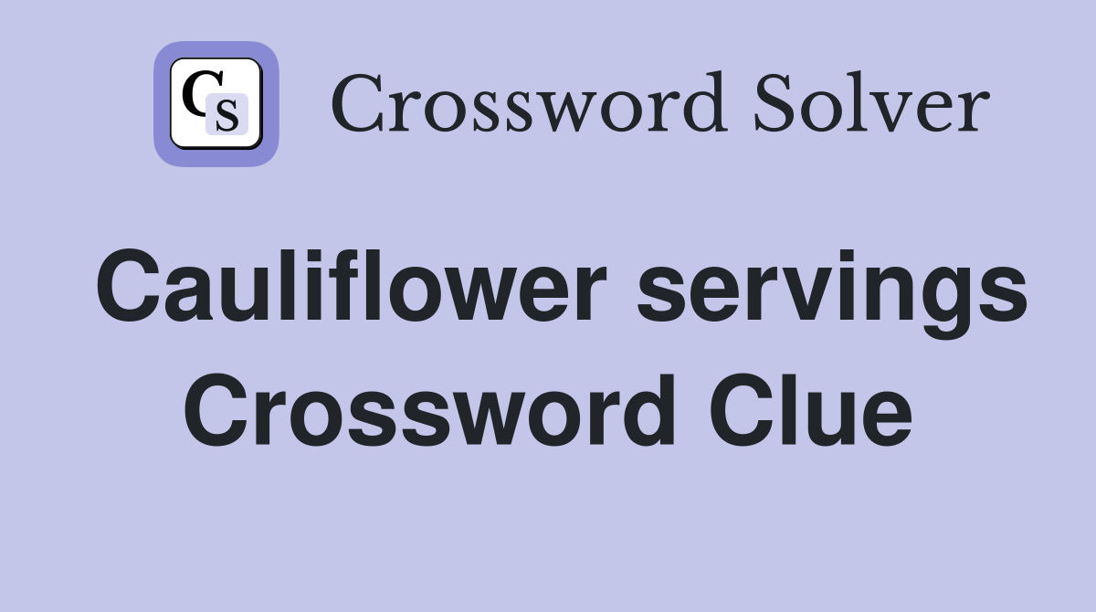 Cauliflower servings Crossword Clue
