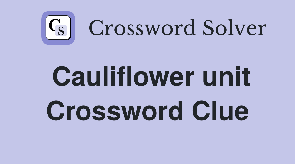 Cauliflower unit Crossword Clue