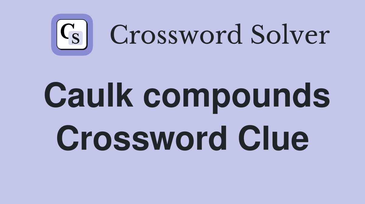 Caulk compounds Crossword Clue