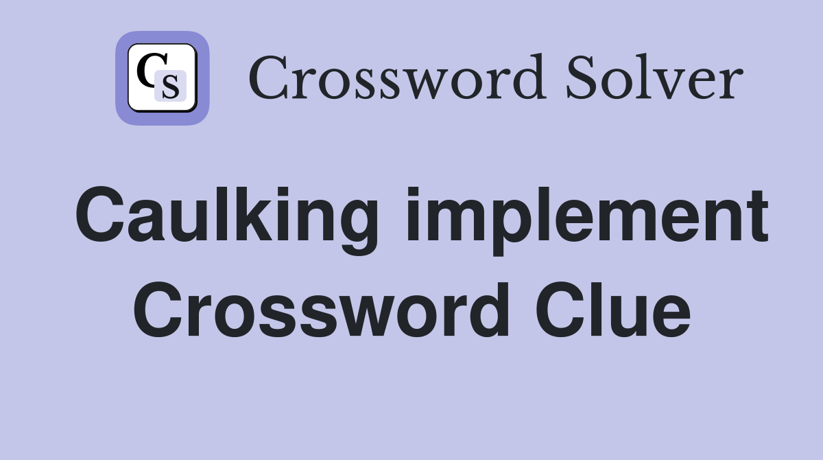 Caulking implement Crossword Clue