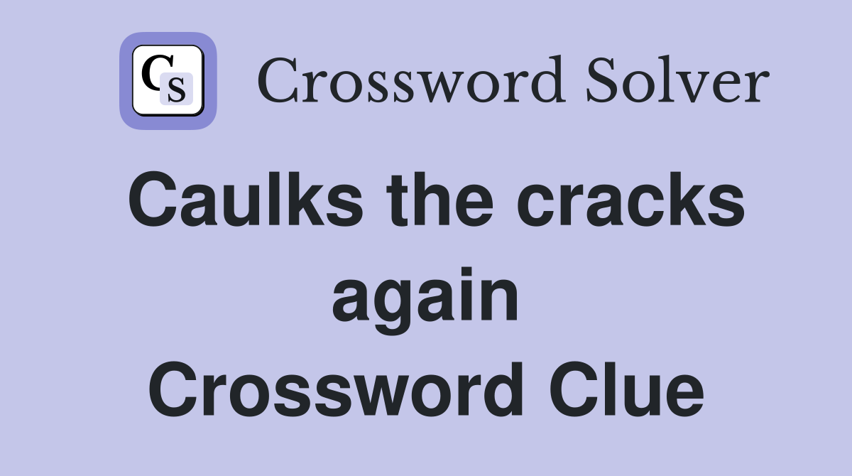 Caulks the cracks again Crossword Clue