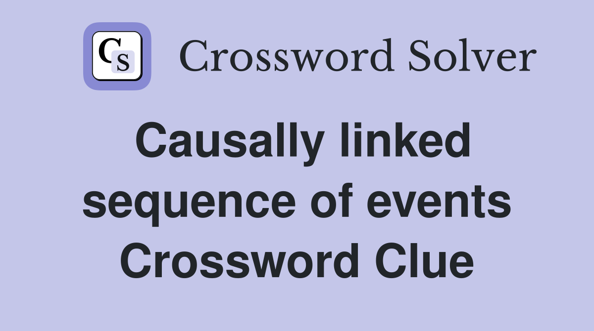 Causally linked sequence of events Crossword Clue