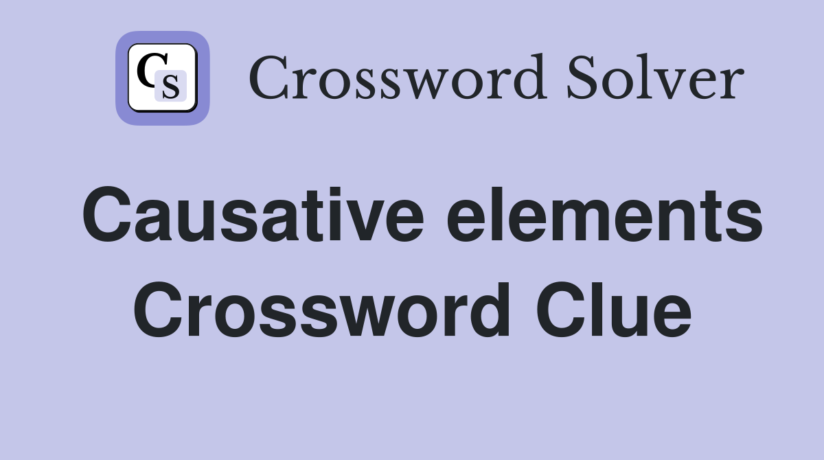 Causative elements Crossword Clue