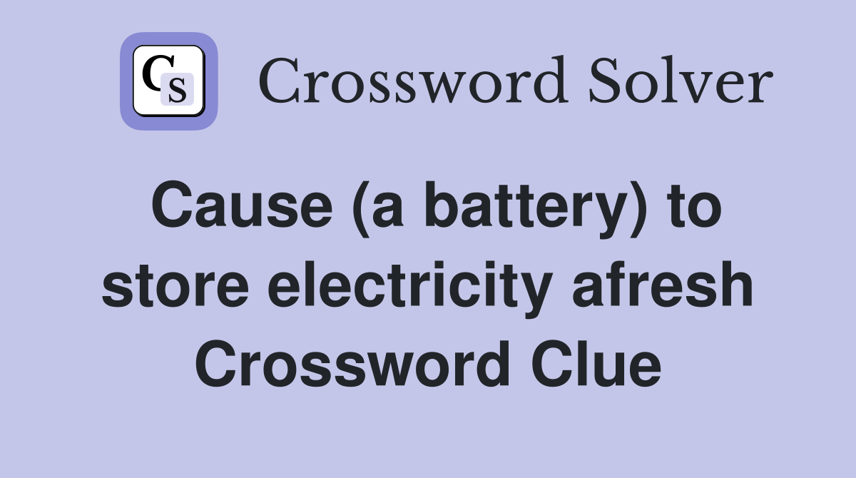 Cause (a battery) to store electricity afresh Crossword Clue