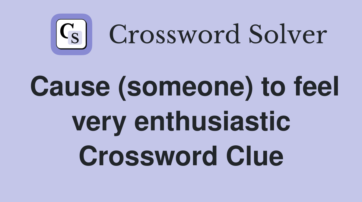 Cause (someone) to feel very enthusiastic Crossword Clue