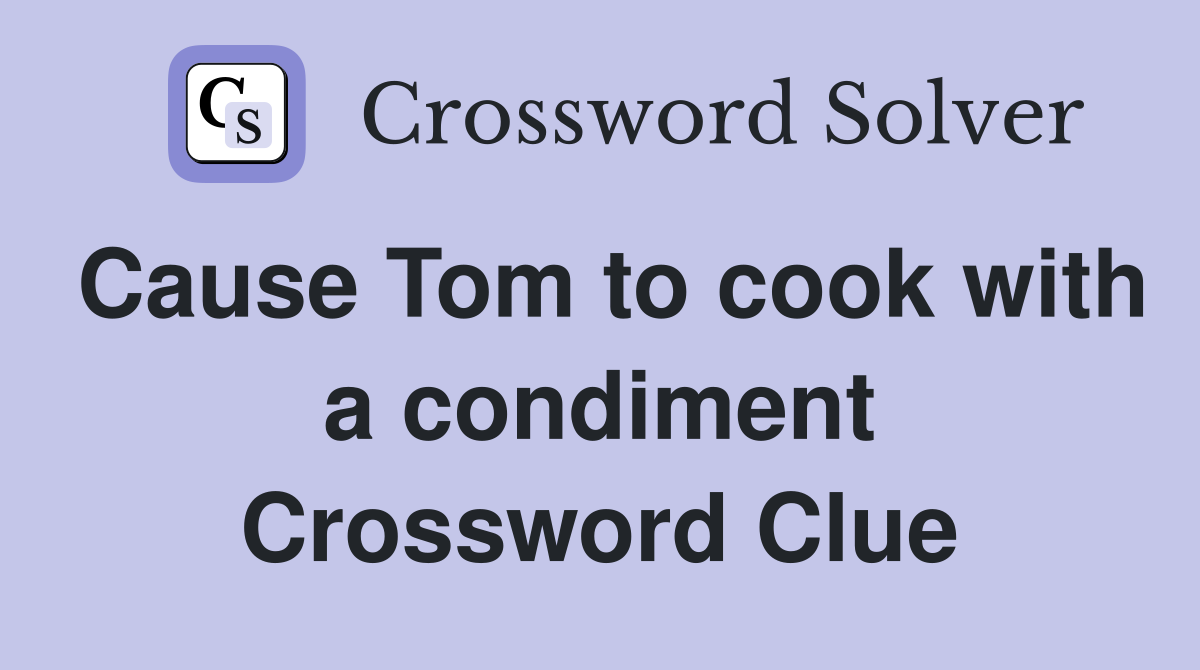Cause Tom to cook with a condiment Crossword Clue