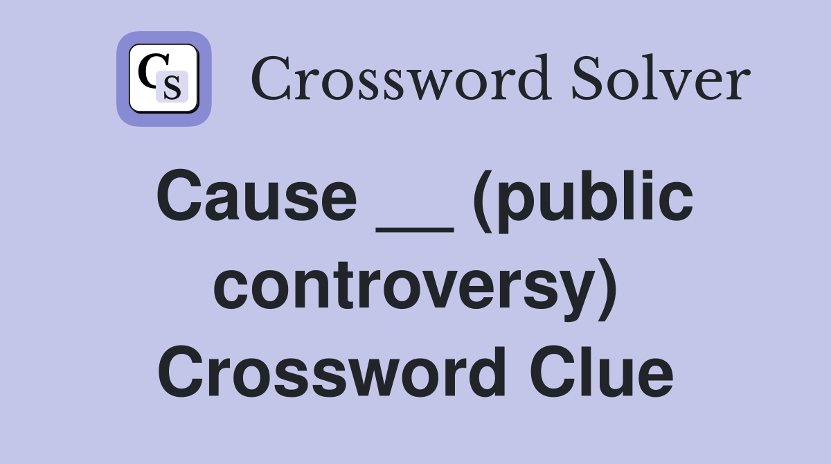 Cause __ (public controversy) Crossword Clue
