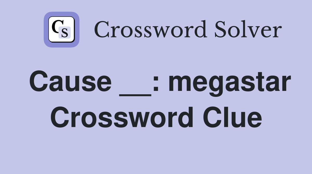 Cause __: megastar Crossword Clue
