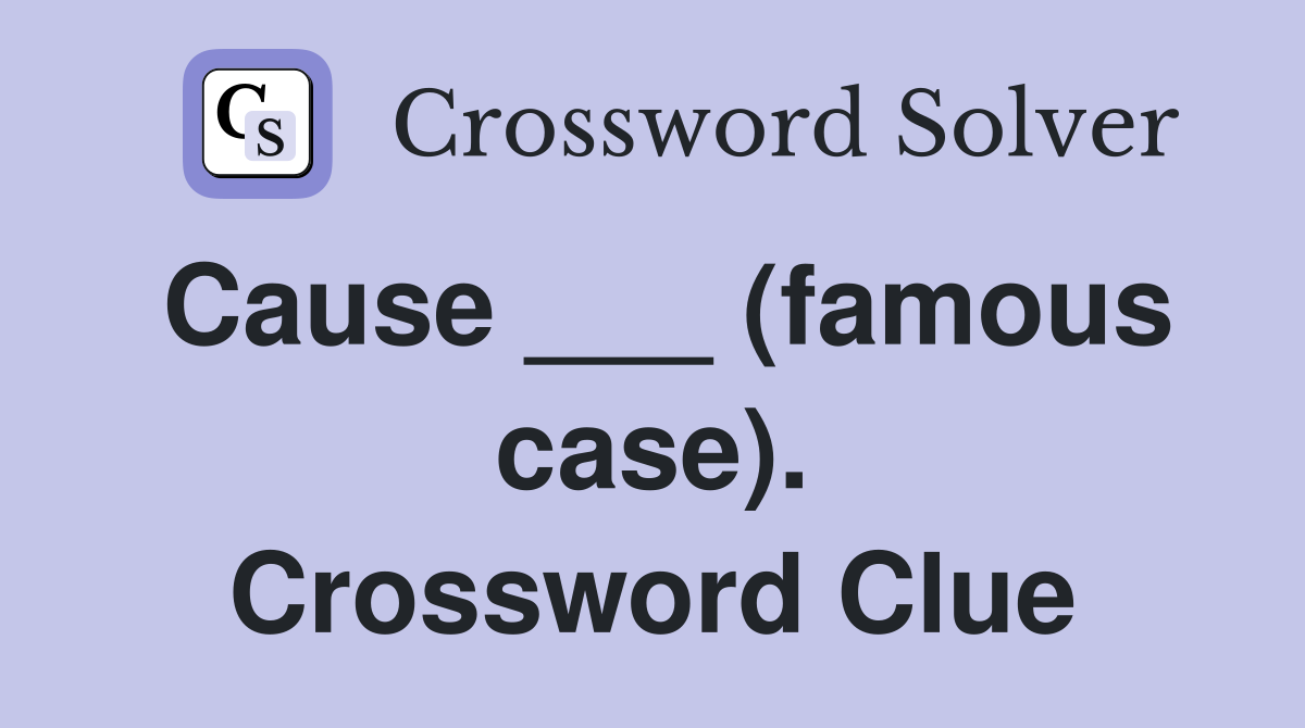 Cause ___ (famous case). Crossword Clue