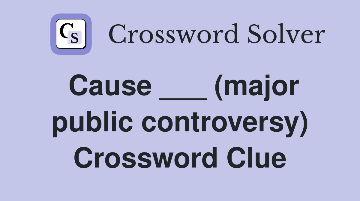 Cause ___ (major public controversy) Crossword Clue