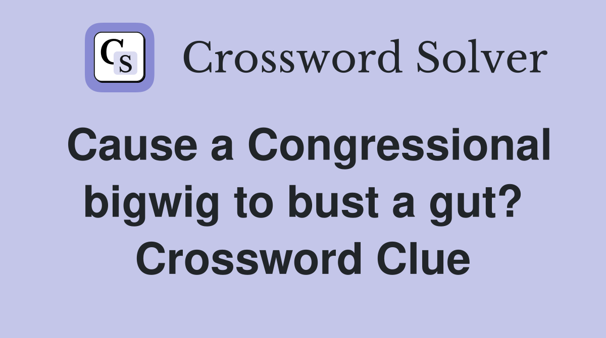 Cause a Congressional bigwig to bust a gut? Crossword Clue