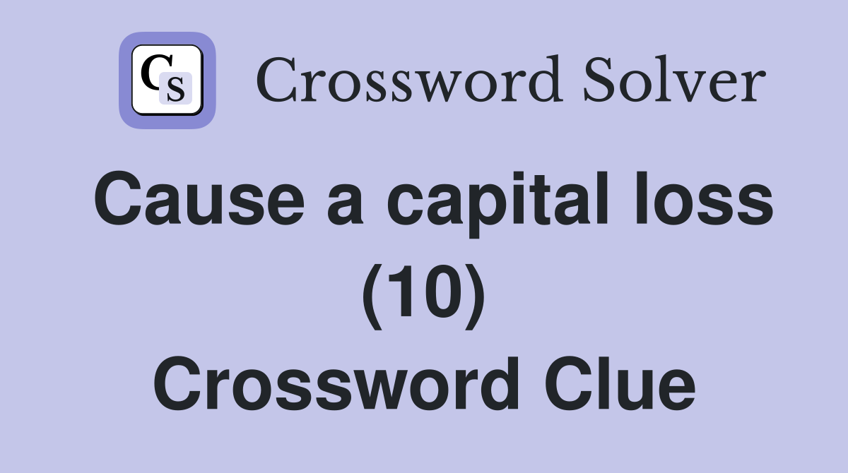 Cause a capital loss (10) Crossword Clue