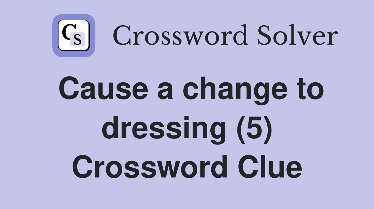 Cause a change to dressing (5) Crossword Clue