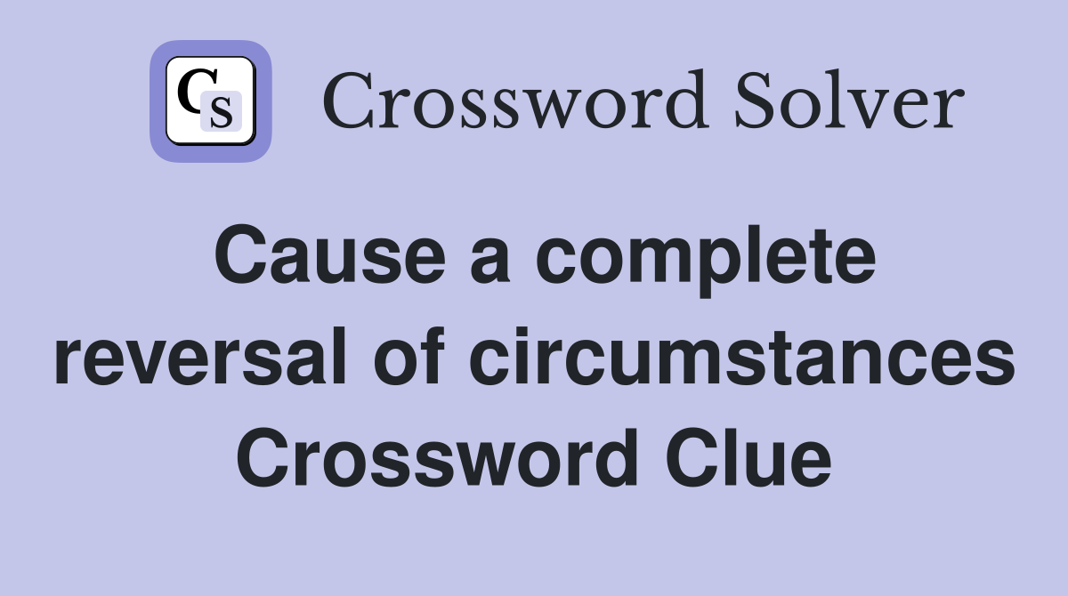 Cause a complete reversal of circumstances Crossword Clue