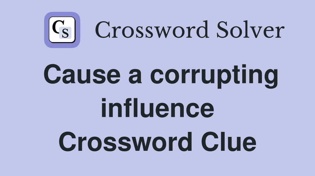 Cause a corrupting influence Crossword Clue