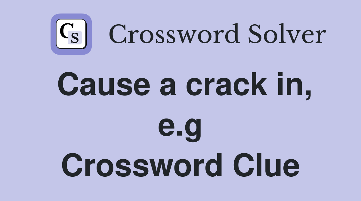 Cause a crack in, e.g Crossword Clue
