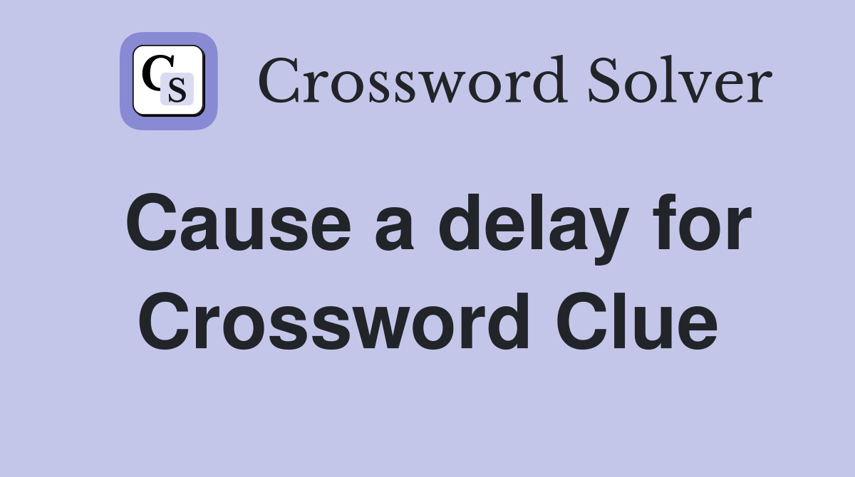 Cause a delay for Crossword Clue