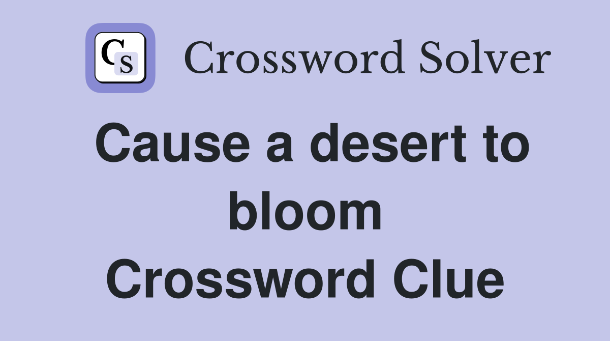 Cause a desert to bloom Crossword Clue