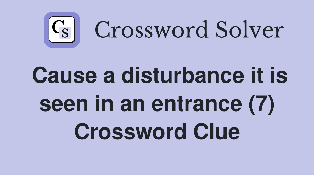 Cause a disturbance it is seen in an entrance (7) Crossword Clue