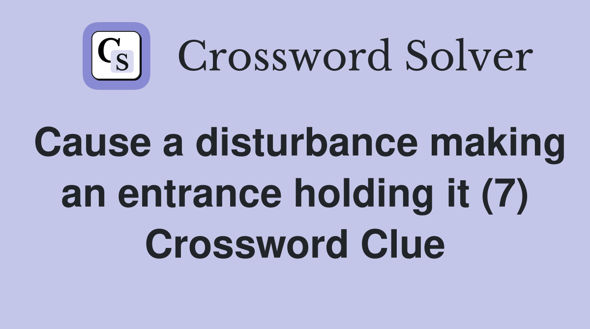 Cause a disturbance making an entrance holding it (7) Crossword Clue