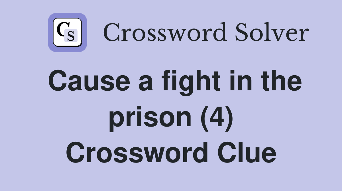 Cause a fight in the prison (4) Crossword Clue