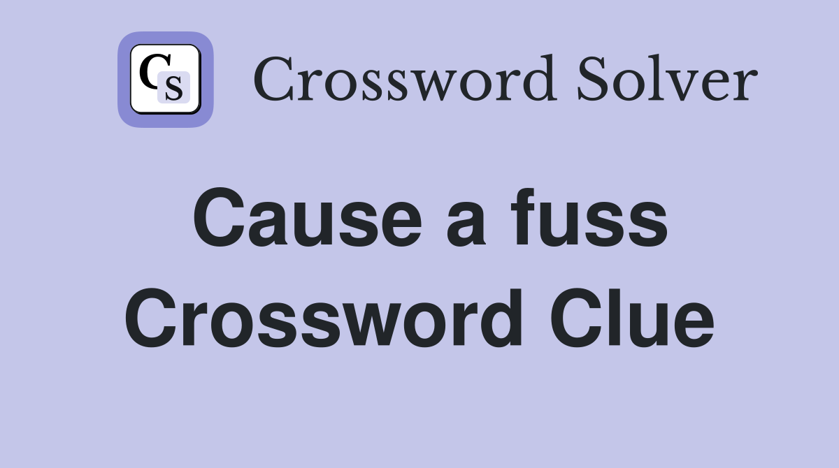 Cause a fuss Crossword Clue Answers Crossword Solver