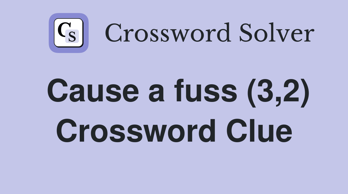 Cause a fuss (3,2) Crossword Clue