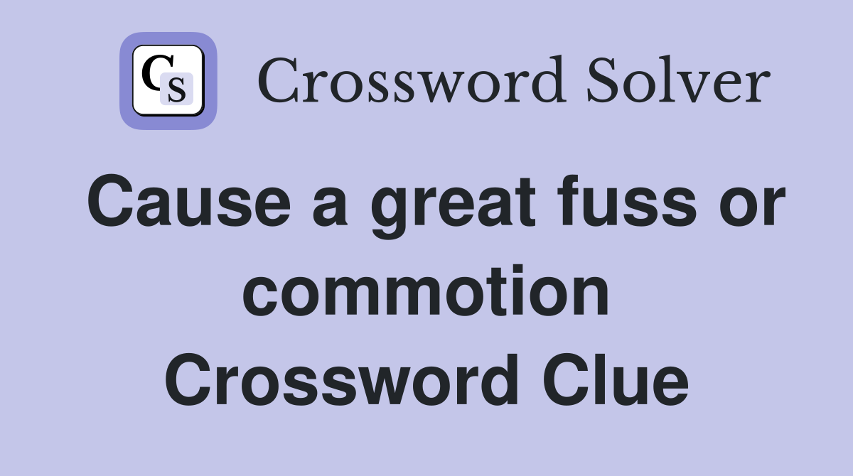 Cause a great fuss or commotion Crossword Clue