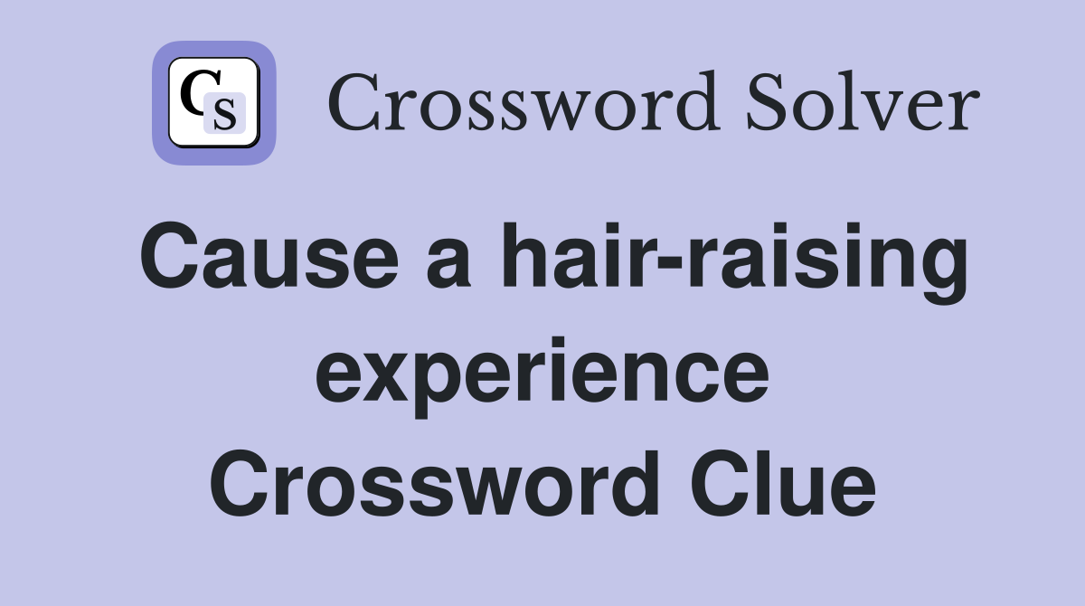 Cause a hair-raising experience Crossword Clue