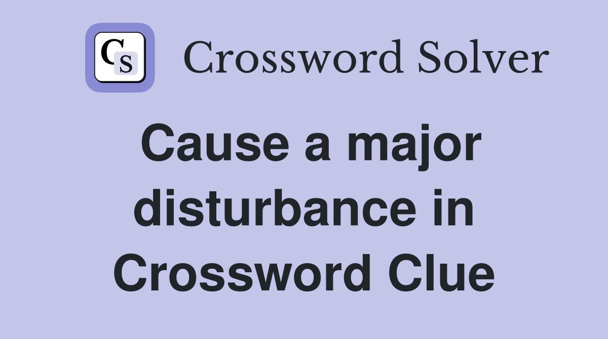 Cause a major disturbance in Crossword Clue