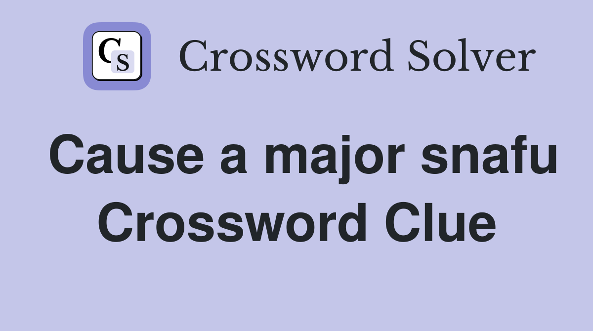 Cause a major snafu Crossword Clue