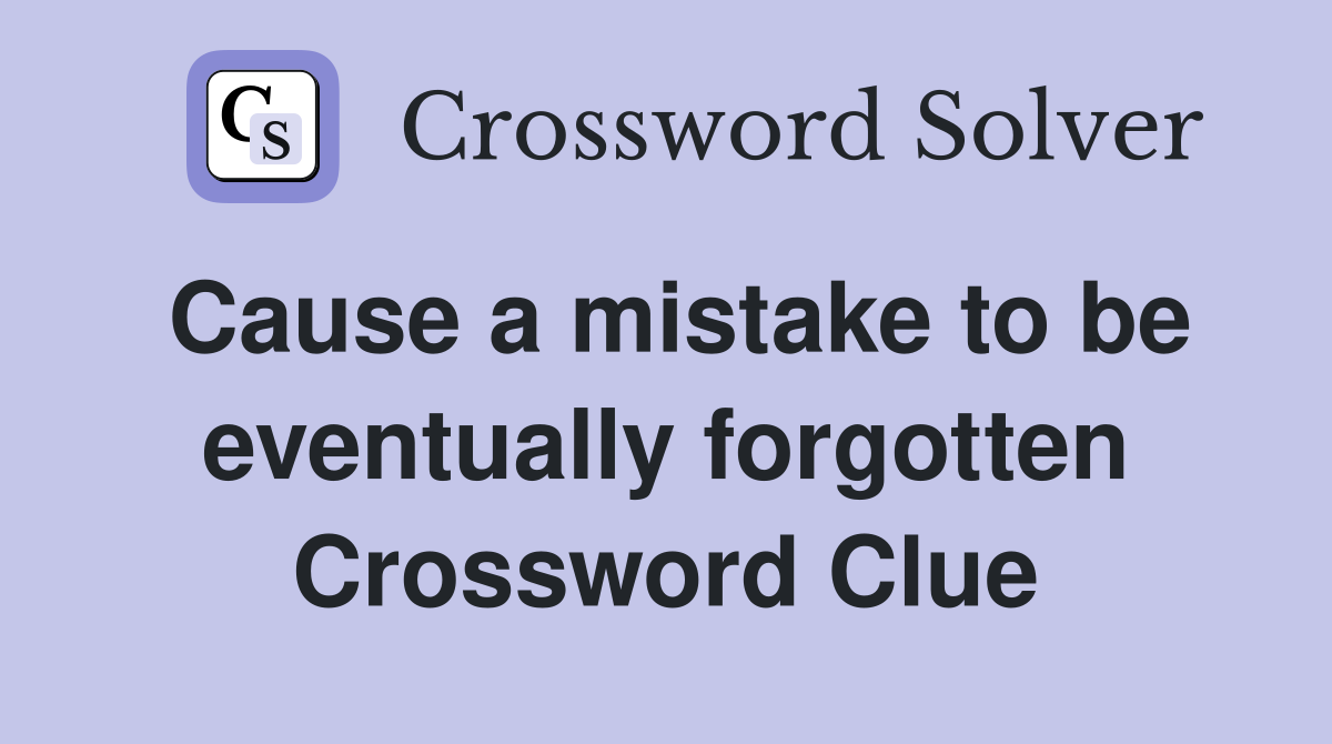 Cause a mistake to be eventually forgotten Crossword Clue