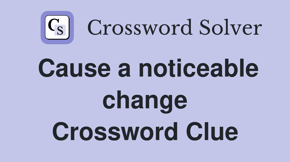 Cause a noticeable change Crossword Clue