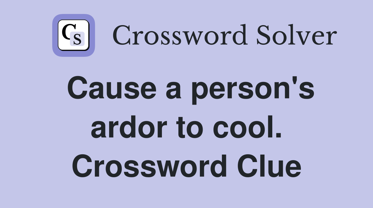 Cause a person's ardor to cool. Crossword Clue